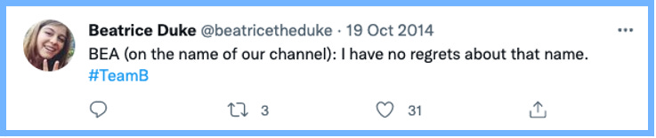 BEA (on the name of our channel): I have no regrets about that name. #TeamB