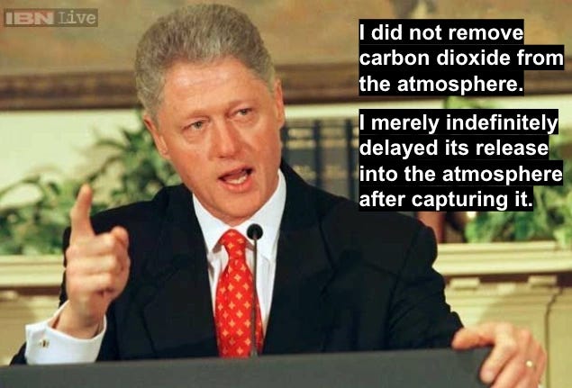 Bill Clinton at a podium in front of an American flag, pointing a finger, with text beside him: "I did not remove carbon dioxide from the atmosphere. I merely indefinitely delayed its release into the atmosphere after capturing it."