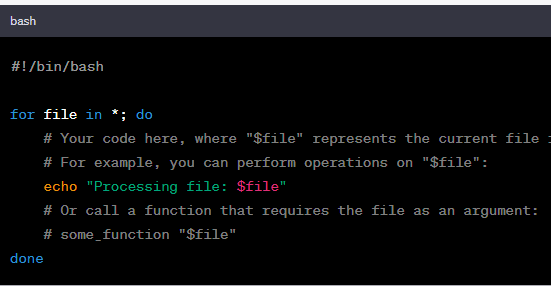 loop through all files and directories in the current directory, one by one, and the variable file will hold the name of the current file or directory in each iteration. loop through all files and directories in the current directory, one by one, and the variable file will hold the name of the current file or directory in each iteration.