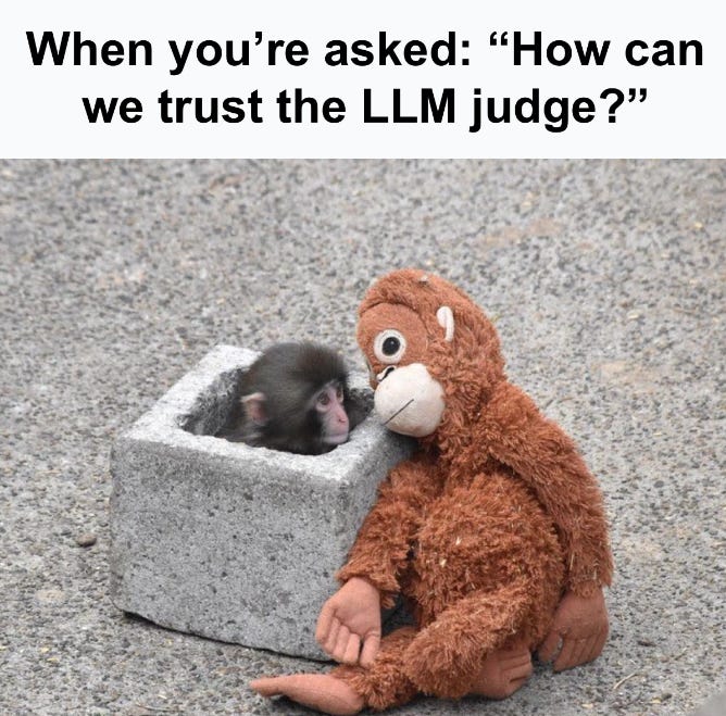 A monkey hiding when asked how the team can trust its LLM judge. A monkey hiding when asked how the team can trust its LLM judge.