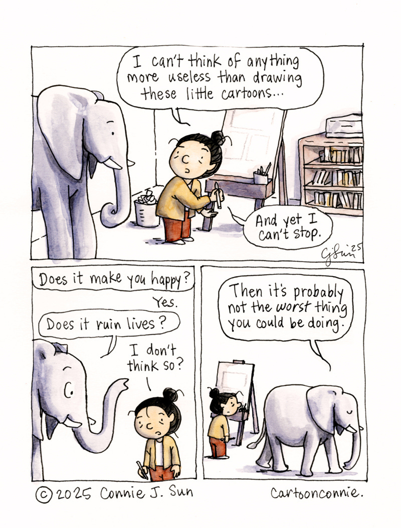 3-panel comic strip about an artist pondering the value of drawing cartoons. Cartoon girl worries that drawing "little cartoons" is useless. An elephant asks her, first, if it makes her happy, and second, if it ruins lives, and concludes that it's probably not the worst use of time, if the first is true and second is false. Titled, "Not Useless," by Connie Sun, cartoonconnie, 2025. Ink and watercolor on paper.
