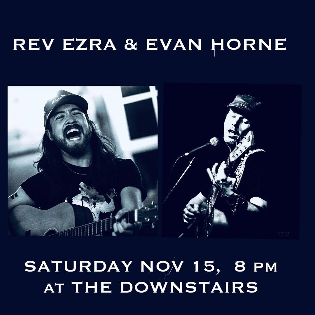 May be an image of guitar and text that says 'REV EZRA & EVAN HORNE SATURDAY NOV 15, 8PM 8 PM AT THE DOWNSTAIRS'