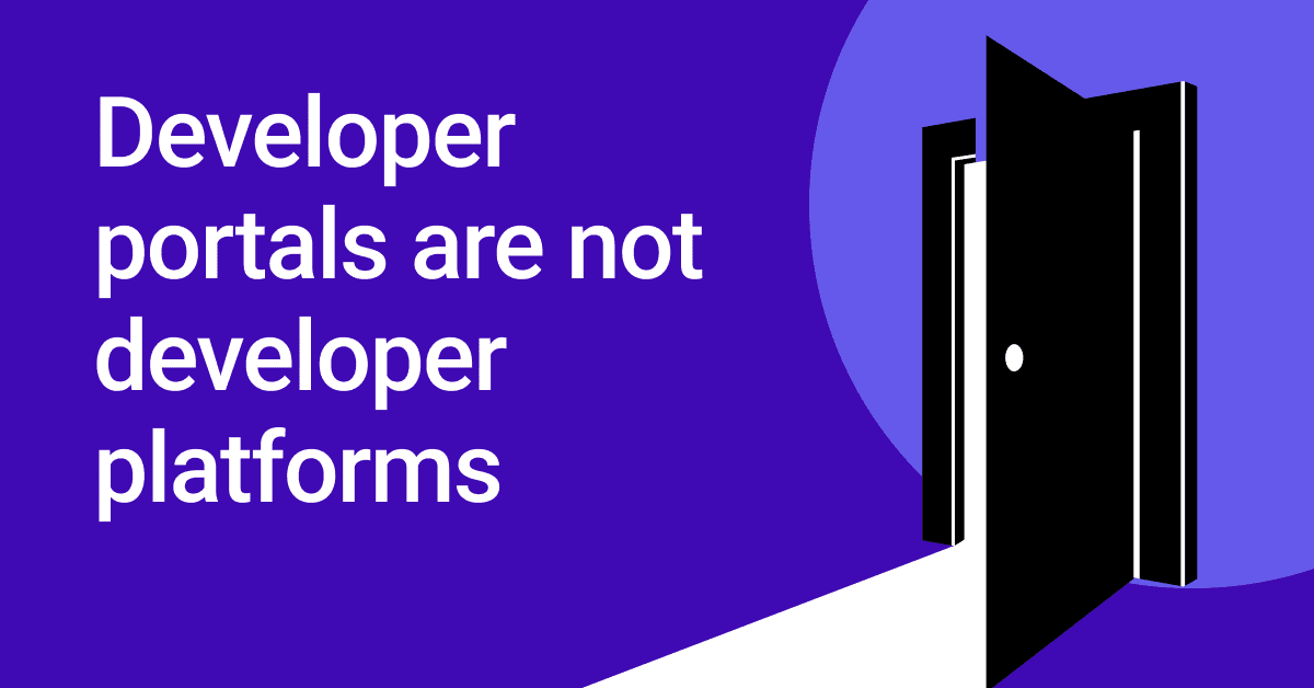 Developer Portals =/= Developer Platforms