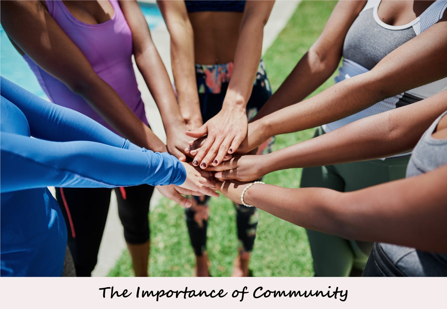 Photo of a group of people's hands forming a circle with text that reads: "The Importance of Community"