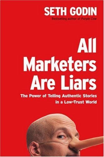 All Marketers Are Liars: The Power of Telling Authentic Stories in a Low-Trust World