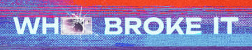 Who Broke It