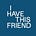 I Have This Friend's avatar