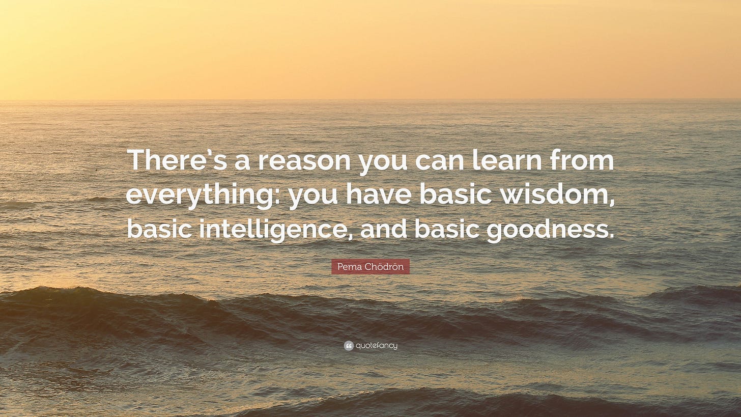 Pema Chödrön Quote: “There&#39;s a reason you can learn from everything: you  have basic wisdom, basic