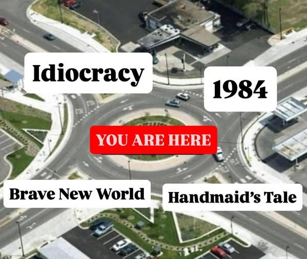 May be an image of map and text that says 'Idiocracy 1984 YOU ARE HERE Brave New World Handmaid's Tale'