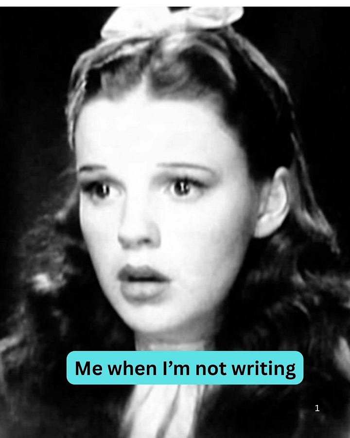 A black and white image of Judy Garland playing Dorothy in the Wizard of Oz with the words "Me when I'm not writing" and a color image of Dorothy and her dog Toto with the words "Me when I'm writing."