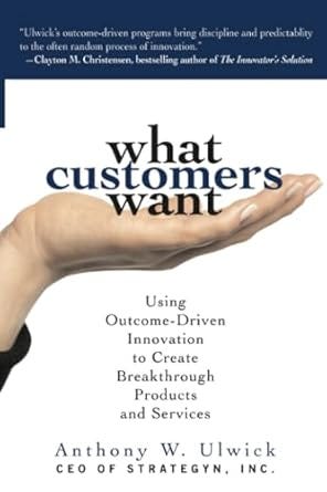 Cover of What Customers Want by Anthony Ulwick, a guide to outcome-driven innovation for building products customers truly value. Cover of What Customers Want by Anthony Ulwick, a guide to outcome-driven innovation for building products customers truly value.