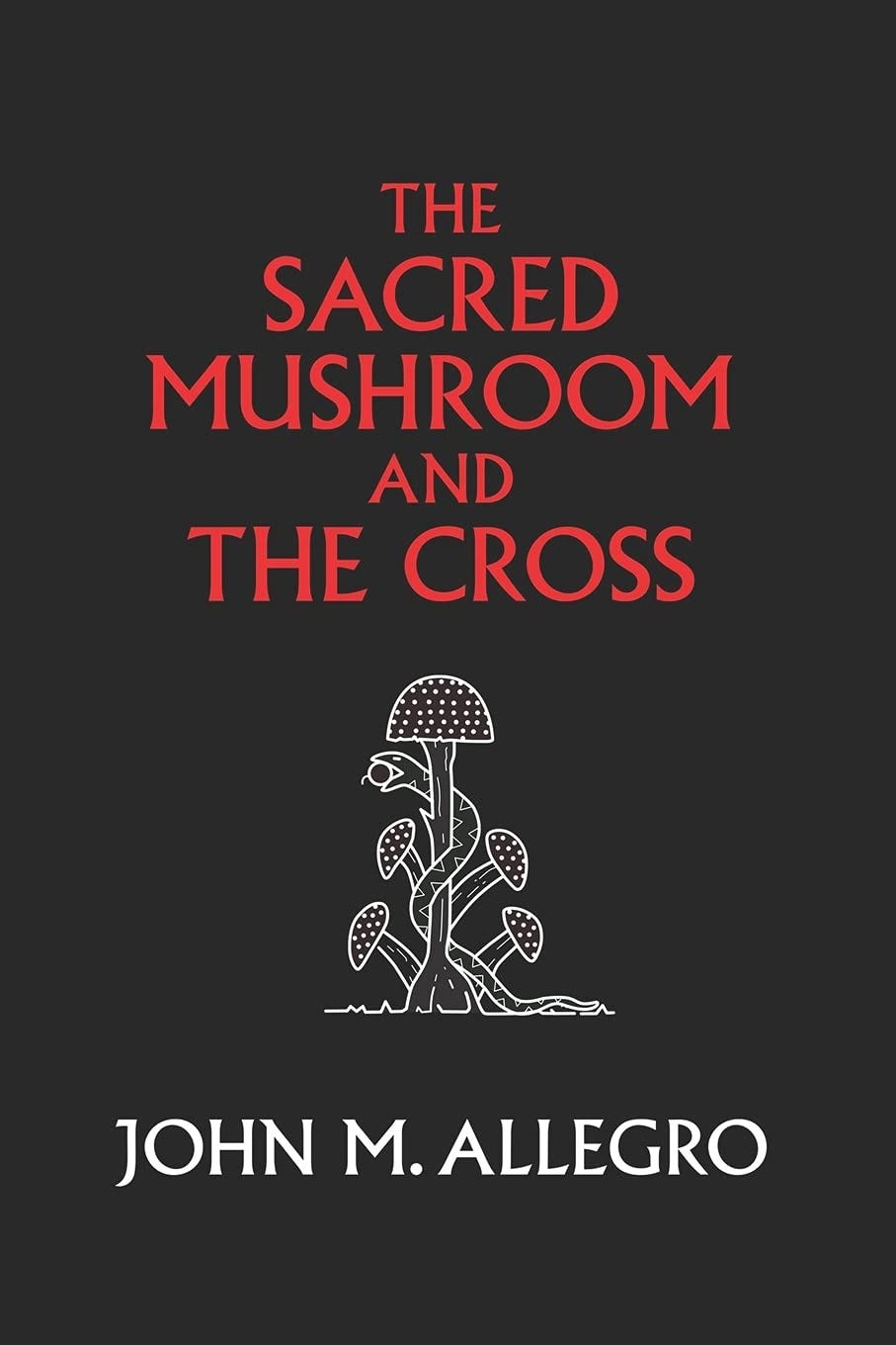 The Sacred Mushroom and The Cross: A study of the nature and origins of  Christianity within the fertility cults of the ancient Near East: Allegro,  John M., Irvin, J.R., Irvin, Jan, Ruck,
