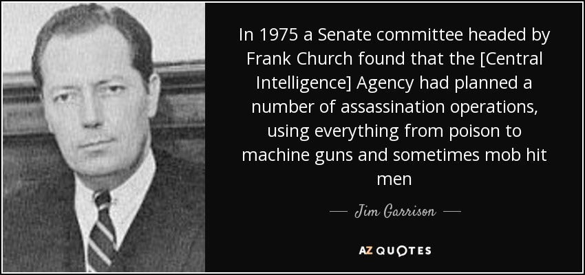 Jim Garrison quote: In 1975 a Senate committee headed by Frank Church found... Jim Garrison quote: In 1975 a Senate committee headed by Frank Church found...