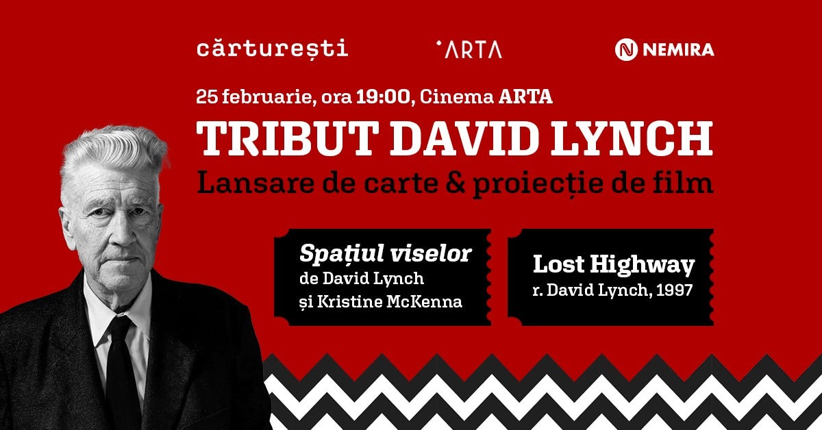 May be an image of 1 person and text that says "cărturești ЛBTЛ NEMIRA 25 februarie, ora 19:00, Cinema ARTA TRIBUT DAVID LYNCH Lansare de carte & proiecție de film Spațiul viselor de David Lynch și Kristine McKenna Lost Highway r. David Lynch, 1997"