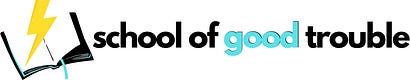 School of Good Trouble