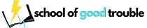 School of Good Trouble