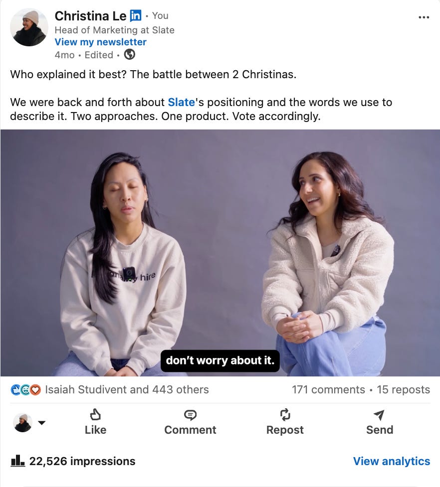 Screenshot of a LinkedIn video post by Christina Le comparing two ways to describe Slate’s positioning, featuring two women seated against a gray backdrop and showing 22,526 impressions, 443 reactions, and 171 comments. Screenshot of a LinkedIn video post by Christina Le comparing two ways to describe Slate’s positioning, featuring two women seated against a gray backdrop and showing 22,526 impressions, 443 reactions, and 171 comments.