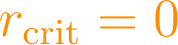 r_{\text{crit}} = 0