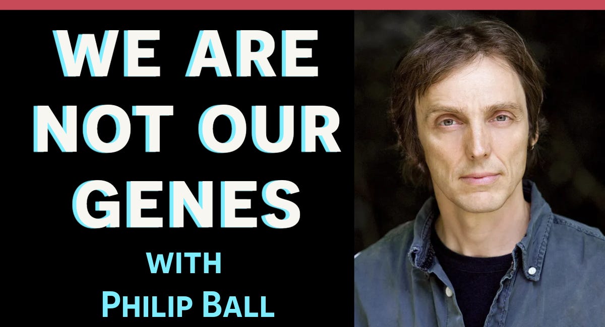 How Life Works Beyond Genes: a New Biology of Meaning with scientist and author Philip Ball