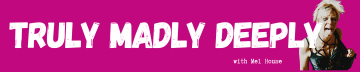 TRULY MADLY DEEPLY with Mel House