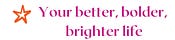 Your better, bolder, brighter life, with Alana Kirk