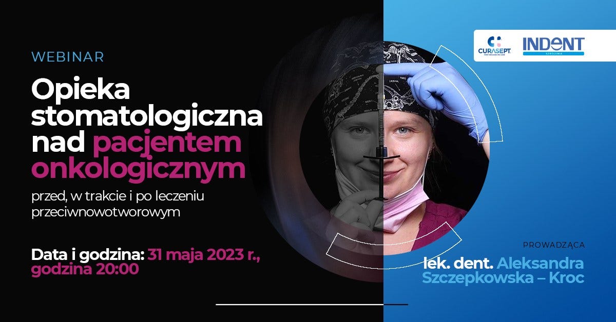 May be an image of 2 people and text that says ': CURASEPT INDENT WEBINAR Opieka stomatologiczna nad pacjentem onkologicznym przed, w trakcie po leczeniu przeciwnowotworowym Data godzina: 31 maja 2023 r., godzina 20:00 PROWADZĄCA lek. dent. Aleksandra Szczepkowska Kroc'