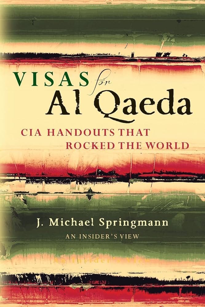 Visas for Al Qaeda: CIA Handouts That Rocked the World: An Insider's View:  Springmann, J. Michael: 9780990926207: Amazon.com: Books