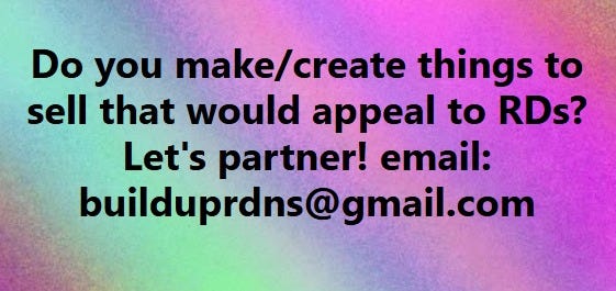 May be a graphic of text that says 'Do you make/create make/ create things to sell that would appeal to RDs? Let's partner! email: builduprdns@gmail.c @gmail.com'