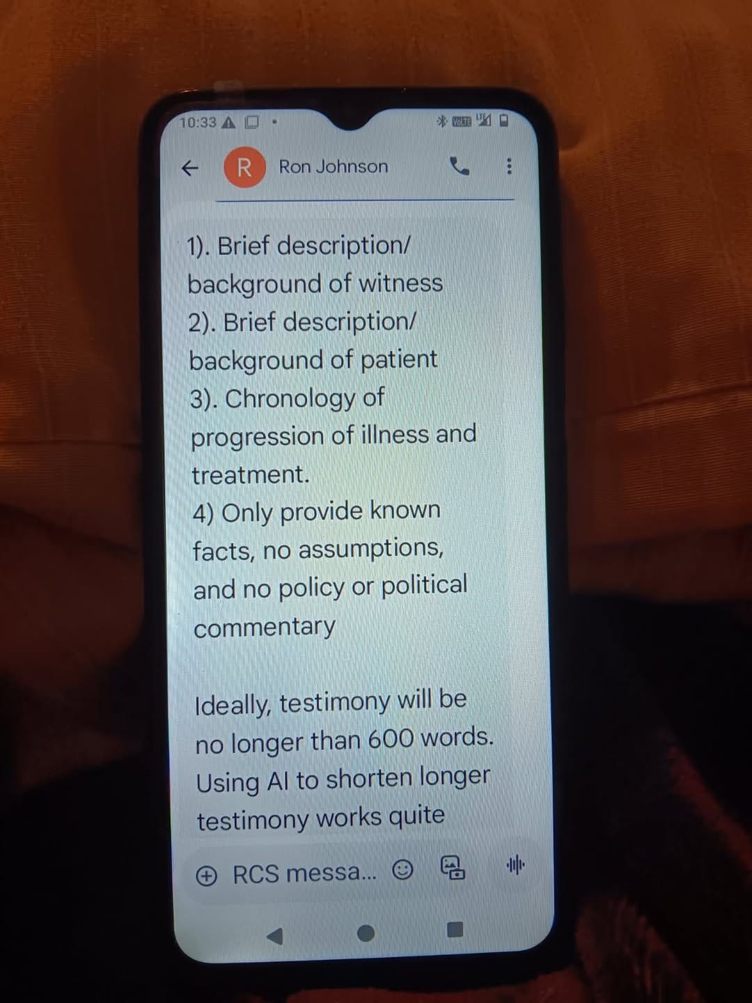 May be an image of phone and text that says '10:33 ← R Ron Johnson 1). Brief description/ background of witness 2). Brief description/ background of patient 3). Chronology of progression of illness and treatment. 4) Only provide known facts, no assumptions, and no policy or political commentary Ideally, testimony will be no longer than 600 words. Using AI to shorten longer testimony works quite RCS messa..'