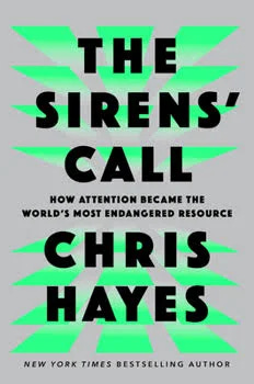 The Sirens' Call: How Attention Became the World's Most Endangered Resource by Hayes, Chris by Penguin Press