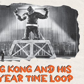 King Kong And His 90 Year Time Loop