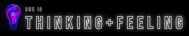 SHE'S THINKING + FEELING