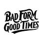 Bad Form, Good Times