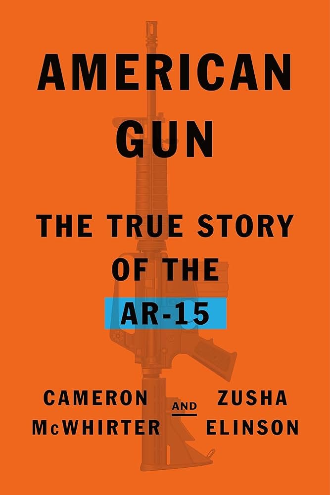 American Gun: The True Story of the AR-15: McWhirter, Cameron, Elinson,  Zusha: 9780374103859: Amazon.com: Books