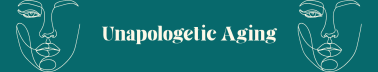 Unapologetic Aging