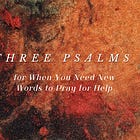Three Psalms for When You Need New Words to Pray for Help