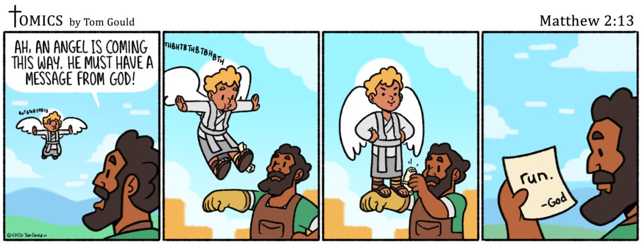 02/12/2021
It’s about sending a message.
[[MORE]] JOKE-OGRAPHY:
1. The angel Gabriel flutters down to Joseph with a message from God. The message is tied to his ankle like one might see on a messenger bird, which is meant to be most silly. He also...