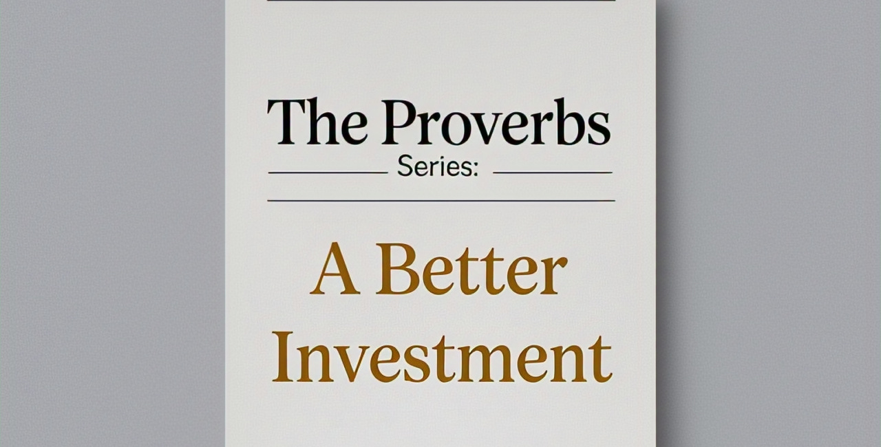 The Proverbs Series: A Better Investment