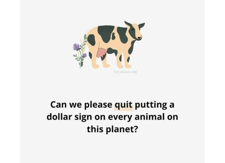 Animals are sentient beings, not commodities to be bought and sold. Treating them as products reduces their lives to profit, ignoring their capacity for pain, joy, and connection. Compassion demands we respect their existence, not exploit it for human gain. 🌱 Animals are sentient beings, not commodities to be bought and sold. Treating them as products reduces their lives to profit, ignoring their capacity for pain, joy, and connection. Compassion demands we respect their existence, not exploit it for human gain. 🌱