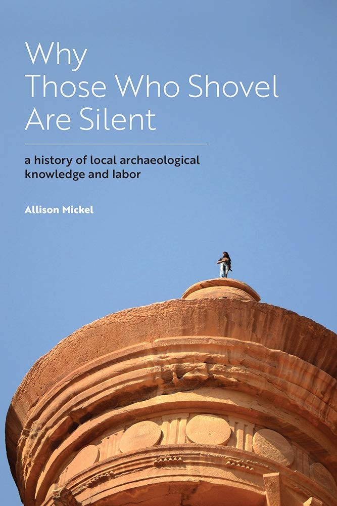 Why Those Who Shovel Are Silent: A History of Local Archaeological  Knowledge and Labor: Mickel, Allison: 9781646421268: Amazon.com: Books