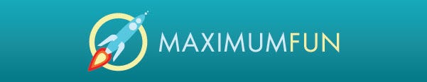 The Maximum Fun logo. A teal background, a light blue rocket with an orange and red flame coming out the back and two porthole windows. It aims diagonally upwards to the right and is surrounded by a yellow circle. Text: Maximum Fun.