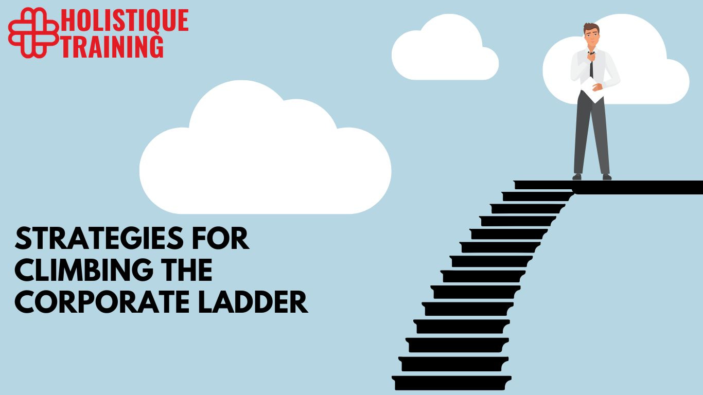 Effective Strategies For Climbing The Corporate Ladder