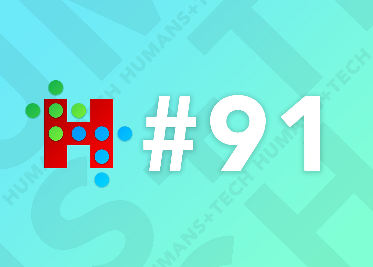 Humans + Tech - Issue #91