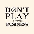 Dont Play With My Business's avatar