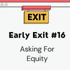 Early Exit #16: Asking For Equity