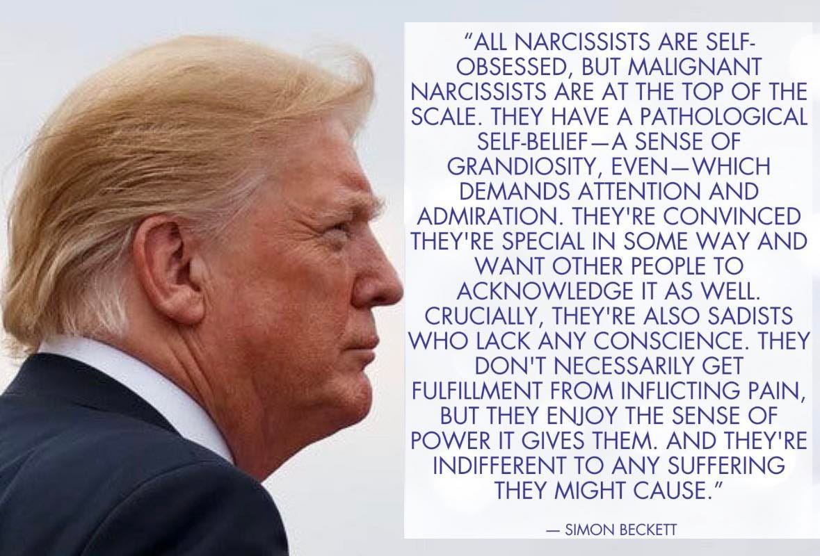 May be an image of text that says '"ALL NARCISSISTS ARE SELF- OBSESSED BUT MALIGNANT NARCISSISTS ARE AT THE TOP OF THE SCALE. THEY HAVE A PATHOLOGICAL SELF-BELIEF-A SENSE OF GRANDIOSITY, EVEN-WHICH DEMANDS ATTENTION AND ADMIRATION. CONVINCED THEY'RE SPECIAL IN SOME WAY AND WANT OTHER PEOPLE to ACKNOWLEDGE IT AS WELL. CRUCIALLY, ' ALSO SADISTS WHO LACK ANY CONSCIENCE. THEY DON'T NECESSARILY GET FULFILLMENT FROM INFLICTING PAIN, BUT THEY ENOY TH SENSE OF POWER IT GIVES THEM. AND THEY'RE INDIFFERENT TO ANY SUFFERING THEY MIGHT CAUSE." -SIMON BECKETT' May be an image of text that says '"ALL NARCISSISTS ARE SELF- OBSESSED BUT MALIGNANT NARCISSISTS ARE AT THE TOP OF THE SCALE. THEY HAVE A PATHOLOGICAL SELF-BELIEF-A SENSE OF GRANDIOSITY, EVEN-WHICH DEMANDS ATTENTION AND ADMIRATION. CONVINCED THEY'RE SPECIAL IN SOME WAY AND WANT OTHER PEOPLE to ACKNOWLEDGE IT AS WELL. CRUCIALLY, ' ALSO SADISTS WHO LACK ANY CONSCIENCE. THEY DON'T NECESSARILY GET FULFILLMENT FROM INFLICTING PAIN, BUT THEY ENOY TH SENSE OF POWER IT GIVES THEM. AND THEY'RE INDIFFERENT TO ANY SUFFERING THEY MIGHT CAUSE." -SIMON BECKETT'