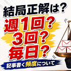 結局正解は?週1回?3回?毎日?記事書く頻度について
