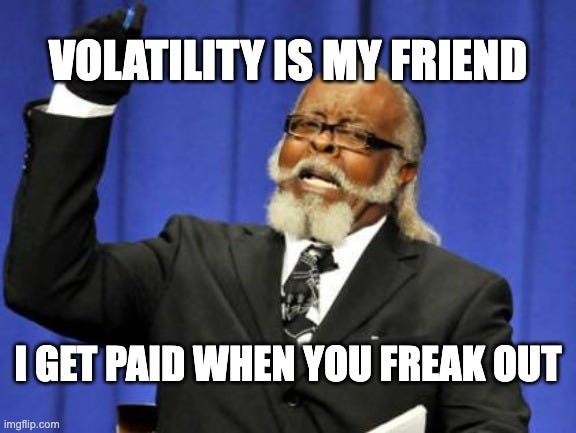 Too Damn High Meme | volatility is my friend; I GET PAID WHEN YOU FREAK OUT | image tagged in memes,too damn high | made w/ Imgflip meme maker Too Damn High Meme | volatility is my friend; I GET PAID WHEN YOU FREAK OUT | image tagged in memes,too damn high | made w/ Imgflip meme maker