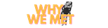 Why We Met