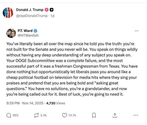 You’ve literally been all over the map since he told you the truth: you’re not built for the Senate and you never will be. You speak on things wildly without having any deep understanding of any subject you speak on. Your DOGE Subcommittee was a complete failure, and the most successful part of it was a freshman Congressman from Texas. You have done nothing but opportunistically let liberals pass you around like a cheap political football on television for media hits where they sing your praises and pretend that you are being bold and “asking great questions.” You have no solutions, you’re a grandstander, and now you’re being called out for it. Best of luck, you’re going to need it. You’ve literally been all over the map since he told you the truth: you’re not built for the Senate and you never will be. You speak on things wildly without having any deep understanding of any subject you speak on. Your DOGE Subcommittee was a complete failure, and the most successful part of it was a freshman Congressman from Texas. You have done nothing but opportunistically let liberals pass you around like a cheap political football on television for media hits where they sing your praises and pretend that you are being bold and “asking great questions.” You have no solutions, you’re a grandstander, and now you’re being called out for it. Best of luck, you’re going to need it.